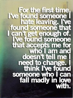 ... to change. I think i found someone who I can fall madly in love with