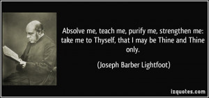 Absolve me, teach me, purify me, strengthen me: take me to Thyself ...