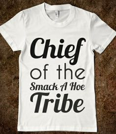 Chief Of The Smack A Hoe Tribe from Glamfoxx Shirts More