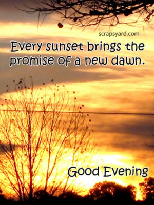 Every Sunset Brings the Promise of a New Dawn Good Evening