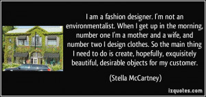 am a fashion designer. I'm not an environmentalist. When I get up in ...