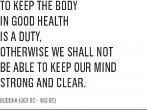 To Keep The Body In Good Health Is A Duty,Otherwise We Shall Not Be ...