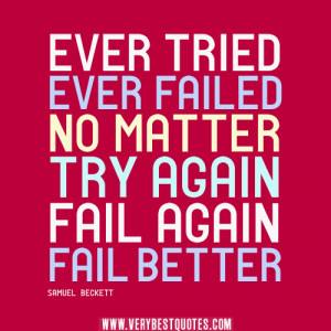 quotes, Ever tried. Ever failed. No matter. Try Again. Fail again ...