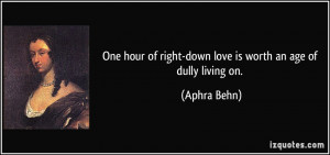 One hour of right-down love is worth an age of dully living on ...