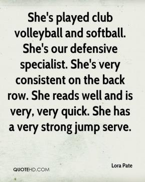 played club volleyball and softball. She's our defensive specialist ...