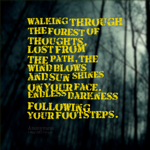 Quotes Picture: walking through the forest of thoughts, lost from the ...
