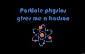 funny science quote particle physics gives me a hadron 1400x900 pixel ...