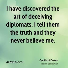 Camillo di Cavour - I have discovered the art of deceiving diplomats ...