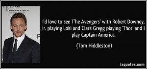 ... Gregg playing 'Thor' and I play Captain America. - Tom Hiddleston