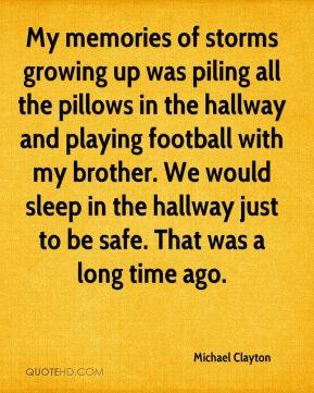 Michael Clayton - My memories of storms growing up was piling all the ...