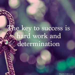 The Key To Success Is Hard Work And Determination ”