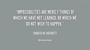 Impossibilities are merely things of which we have not learned, or ...
