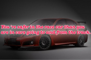 youre-safer-in-the-race-car-than-you-are-in-cars-going-to-and-from-the ...