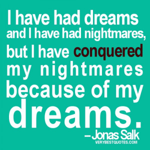 quotes - I have had dreams and I have had nightmares, but I have ...