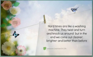 Hard times are like a washing machine...