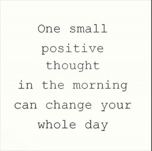 ... one-small-positive-thought-in-the-morning-can-change-your-whole-day-5
