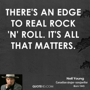 There's an edge to real rock 'n' roll. It's all that matters.