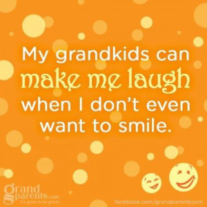 My grandkids can make me laugh when I don’t even want to smile