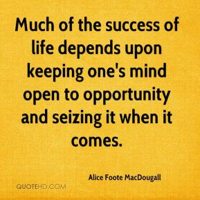Much of the success of life depends upon keeping one's mind open to ...
