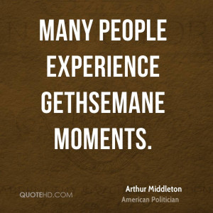 Many People Experience Gethsemane Moments. - Arthur Middleton