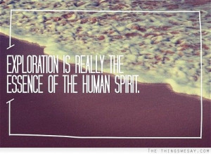 Exploration is really the essence of the human spirit