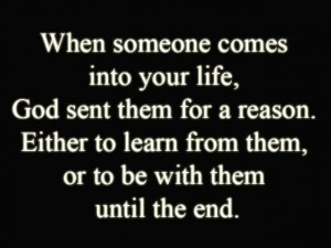 When someone comes intoyour life, God sent them for a reason