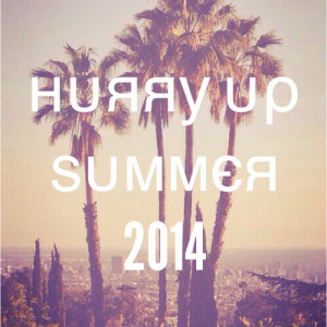 Hurry Up Summer 2014