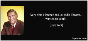 ... time I listened to Lux Radio Theatre, I wanted to vomit. - Dick York