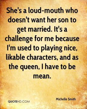 She's a loud-mouth who doesn't want her son to get married. It's a ...