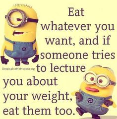Funny Quotes Diet– Funny minion quotes - Eat whatever you want, and ...