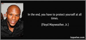 In the end, you have to protect yourself at all times. - Floyd ...