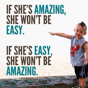 If she’s #amazing, she won’t be easy. If she’s #easy, she won ...