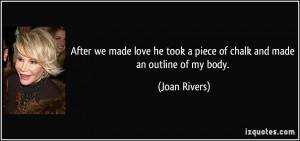 ... he took a piece of chalk and made an outline of my body. - Joan Rivers