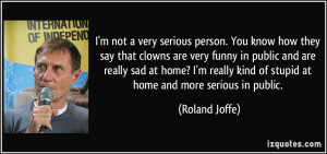 very serious person. You know how they say that clowns are very funny ...