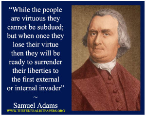 Samuel Adams, While the people are virtuous they cannot be subdued