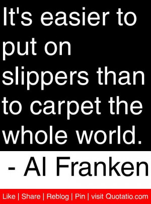 ... than to carpet the whole world al franken # quotes # quotations