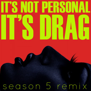 ... OF RUPAUL'S DRAG RACE - It's Not Personal (It's Drag) (Front Cover