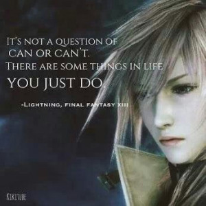 The famous and epic quote of her in FF13. Love it and I have made it ...