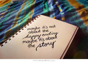 Maybe it's not about the happy ending. Maybe it's about the story.