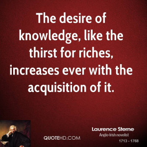 The desire of knowledge, like the thirst for riches, increases ever ...