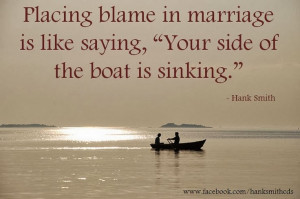 Placing blame in marriage is like saying, 