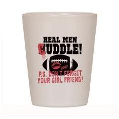 Real Men Cuddle Girl Friend Shot Glass Football Widow hijacks his ...