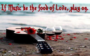 If Music Be The Food Of Love, Play On ”