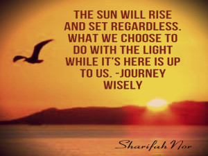 the sun will rise and set regardless what we choose to do with the ...