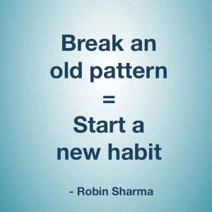 Break an old habit = Start a new habit.