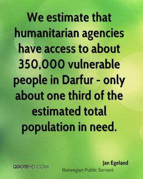We estimate that humanitarian agencies have access to about 350,000 ...