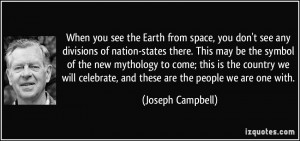 see the Earth from space, you don't see any divisions of nation-states ...
