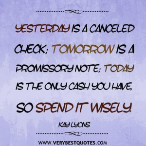 Spending time quotes yesterday is a canceled check tomorrow is a ...