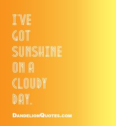 sunshine sayings | ... ve got sunshine on a cloudy day Inspirational ...