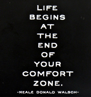 life-begins-at-the-end-of-your-comfort-zone-neal-donald-walsch-quote ...